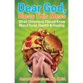 Dear God, Bless This Mess: What Christians Should Know About Food, Health & Healing