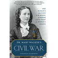 Dr. Mary Walker's Civil War: One Woman's Journey to the Medal of Honor and the Fight for Women's Rights