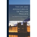 The Life and Adventures of Sir William Wallace: the Liberator of Scotland