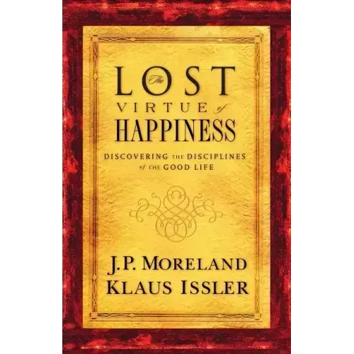 Lost Virtue of Happiness: Discovering the Disciplines of the Good Life