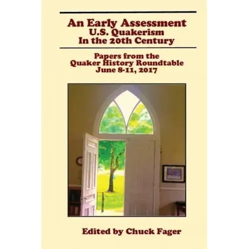 An Early Assessment: U.S. Quakerism in the 20th Century: Papers from the Quaker History Roundtable-June 8-11, 2017