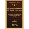 The Old Burying Ground of Fairfield, Connecticut: A Memorial of Many of the Early Settlers in Fairfield (1882)