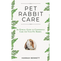 Pet Rabbit Care: An Ethical Guide to Confidently Care for Your Pet Rabbit