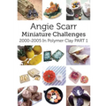 Angie Scarr Miniature Challenges: 2000-2005 In Polymer Clay Part 1