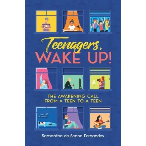 Teenagers, Wake Up!: The Awakening Call from a Teen to a Teen
