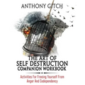 The Art Of Self Destruction Companion Workbook: Activities For Freeing Yourself From Anger And Codependency