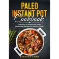 Paleo Instant Pot Cookbook: Collection of Homemade Paleo Instant Pot Recipes for Healthy Living