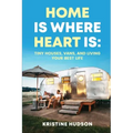 Home is Where Heart Is: Tiny Houses, Vans, and Living Your Best Life