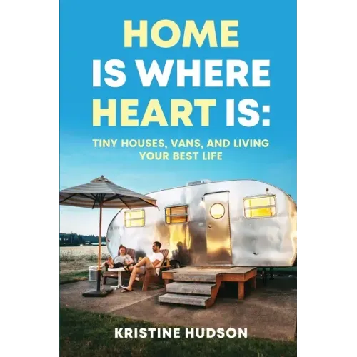 Home is Where Heart Is: Tiny Houses, Vans, and Living Your Best Life
