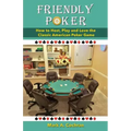 Friendly Poker: How to Host, Play and Love the Classic American Poker Game