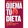 Quema Tu Dieta. Pierde Grasa Y Mejora Tu Rendimiento Con Rigor Y Ciencia / Burn Your Diet. Lose Fat and Improve Your Performance with Science and Disc