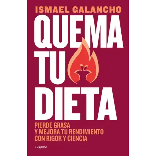 Quema Tu Dieta. Pierde Grasa Y Mejora Tu Rendimiento Con Rigor Y Ciencia / Burn Your Diet. Lose Fat and Improve Your Performance with Science and Disc