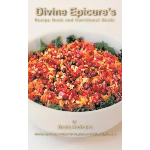 Divine Epicure's Recipe Book and Nutritional Guide: Healthy and Tasty Recipes for Vegetarians and Non-Vegetarians