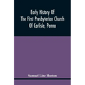 Early History Of The First Presbyterian Church Of Carlisle, Penna