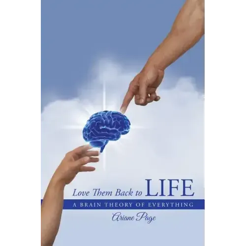 Love Them Back to Life: A Brain Theory of Everything