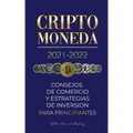 Criptomoneda 2021-2022: Consejos de Comercio y Estrategias de Inversión para Principiantes (Bitcoin, Ethereum, Ripple, Doge, Cardano, Shiba, S
