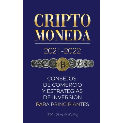 Criptomoneda 2021-2022: Consejos de Comercio y Estrategias de Inversión para Principiantes (Bitcoin, Ethereum, Ripple, Doge, Cardano, Shiba, S