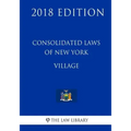 Consolidated Laws of New York - Village (2018 Edition)