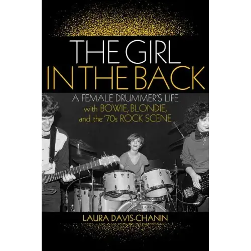 The Girl in the Back: A Female Drummer's Life with Bowie, Blondie, and the '70s Rock Scene
