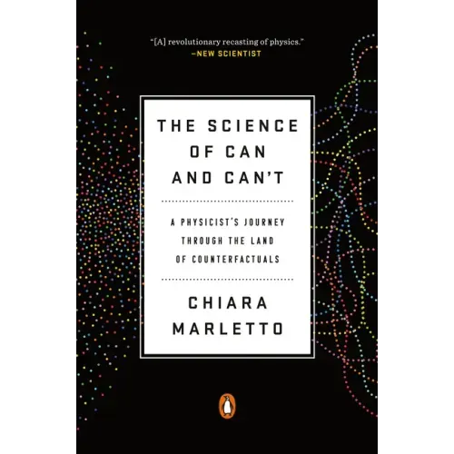 The Science of Can and Can't: A Physicist's Journey Through the Land of Counterfactuals