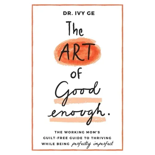 The Art of Good Enough: The Working Mom's Guilt-Free Guide to Thriving While Being Perfectly Imperfect