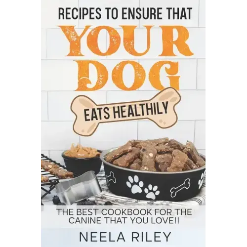 Recipes to Ensure that Your dog Eats Healthily: The Best Cookbook for the Canine that You Love!!