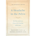 A Headache in the Pelvis: The Wise-Anderson Protocol for Healing Pelvic Pain: The Definitive Edition