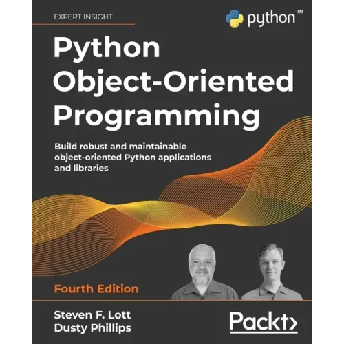 Python Object-Oriented Programming - Fourth Edition: Build robust and maintainable object-oriented Python applications and libraries
