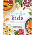 Sugar-Free Kids: Over 150 Fun & Easy Recipes to Keep the Whole Family Happy & Healthy