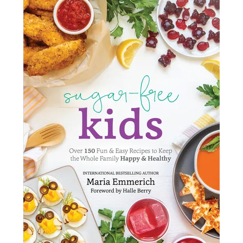 Sugar-Free Kids: Over 150 Fun & Easy Recipes to Keep the Whole Family Happy & Healthy