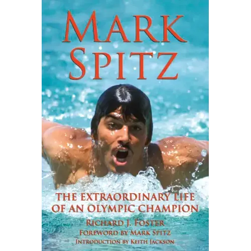 Mark Spitz: The Extraordinary Life of an Olympic Champion