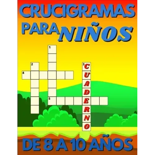 Crucigramas Para Niños De 8 A 10 Años: Diversos Crucigramas Para Niños, Crucigramas En Español Para Que Los Mas Pequeños Se Diviertan Letra Grande.