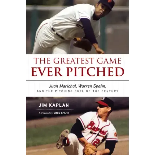 The Greatest Game Ever Pitched: Juan Marichal, Warren Spahn, and the Pitching Duel of the Century