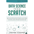 Data Science From Scratch: The #1 Data Science Guide For Everything A Data Scientist Needs To Know: Python, Linear Algebra, Statistics, Coding, A