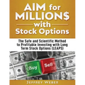 AIM for Millions with Stock Options: The Safe and Scientific Method to Profitable Investing with Long Term Stock Options (LEAPS)
