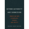 Beyond Authority and Submission: Women and Men in Marriage, Church, and Society