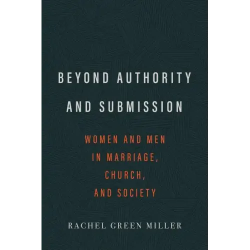 Beyond Authority and Submission: Women and Men in Marriage, Church, and Society
