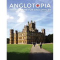 Anglotopia Magazine - Issue #5 - The Anglophile Magazine Downton Abbey, WI, Alfred the Great, The Spitfire, London Uncovered and More!: The Anglophile