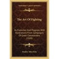 The Art Of Fighting: Its Evolution And Progress, With Illustrations From Campaigns Of Great Commanders (1920)