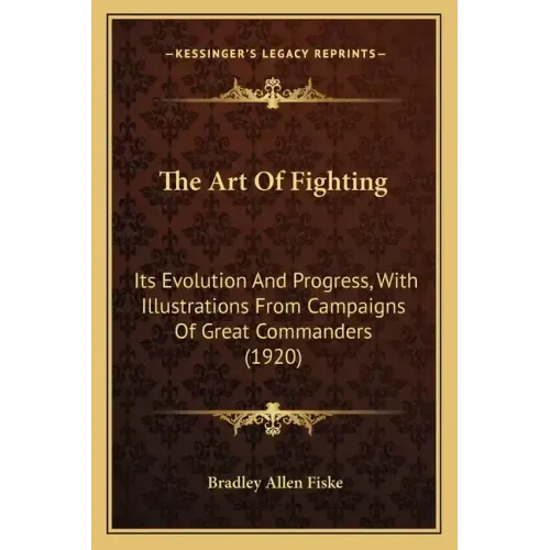 The Art Of Fighting: Its Evolution And Progress, With Illustrations From Campaigns Of Great Commanders (1920)