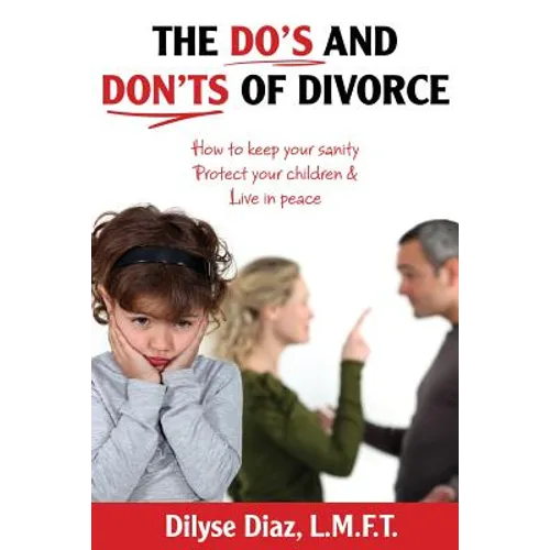 The Do's and Don'ts of Divorce How to Keep Your Sanity, Protect Your Children and Live in Peace