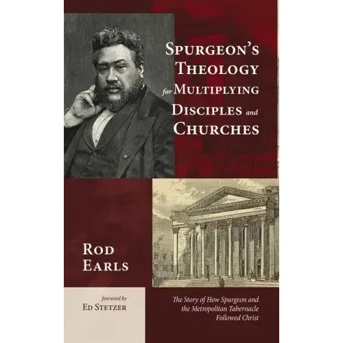 Spurgeon's Theology for Multiplying Disciples and Churches: The Story of How Spurgeon and the Metropolitan Tabernacle Followed Christ