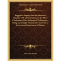 Suggestive Inquiry Into the Hermetic Mystery with a Dissertation on the More Celebrated of the Alchemical Philosophers Being an Attempt Towards the Re