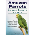 Amazon Parrots. Amazon Parrots as pets. Amazon Parrots Pros and Cons, Care, Housing, Diet and Health.