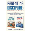 Parenting Discipline: 2021 Edition: 2 Books in 1: Toddler Discipline: Guilt-Free Parenting + Positive Discipline: From Infant to Toddler