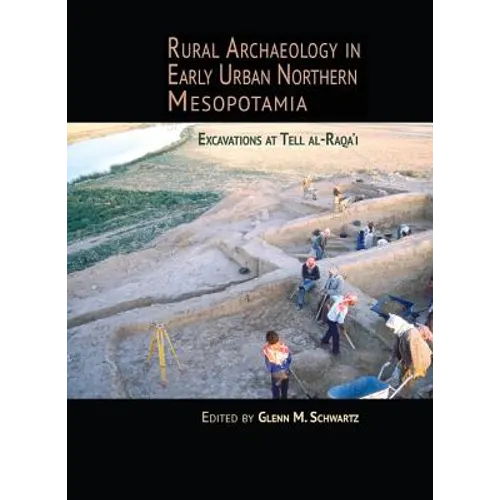 Rural Archaeology in Early Urban Northern Mesopotamia: Excavations at Tell Al-Raqa'i