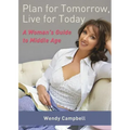 Plan for Tomorrow, Live for Today: A Woman's Guide to Middle Age