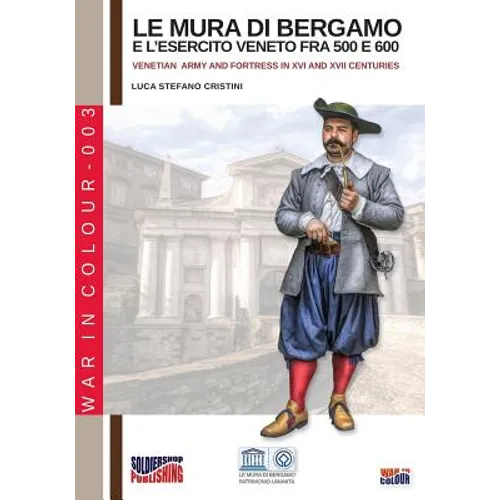 Le mura di Bergamo e l'esercito veneto fra 500 e 600: Venetian army and fortress in XVI and XVII centuries