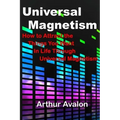 Universal Magnetism: How to Attract the Things You Want in Life Through Universal Magnetism