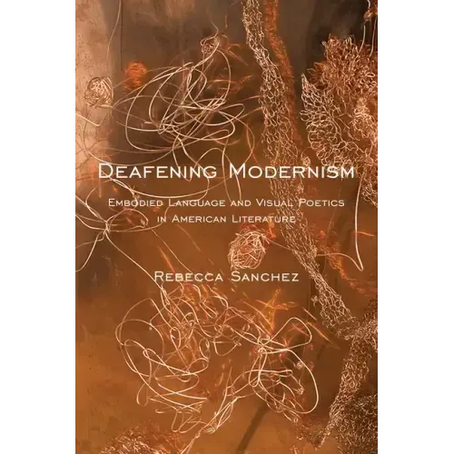 Deafening Modernism: Embodied Language and Visual Poetics in American Literature
